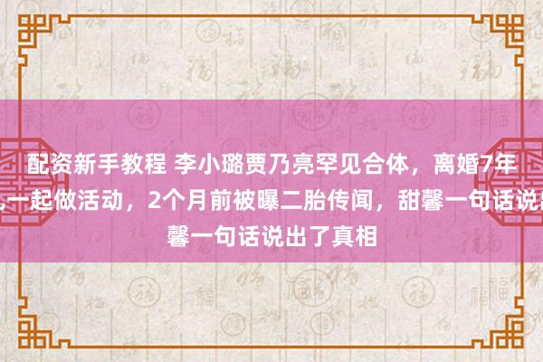 配资新手教程 李小璐贾乃亮罕见合体，离婚7年后陪女儿一起做活动，2个月前被曝二胎传闻，甜馨一句话说出了真相